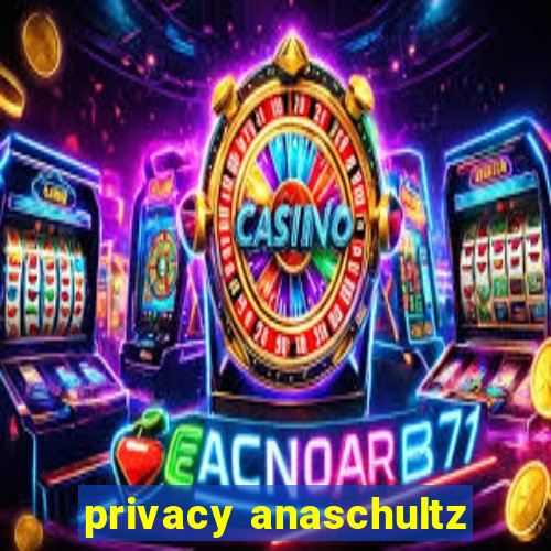 privacy anaschultz